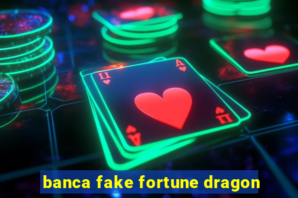 banca fake fortune dragon